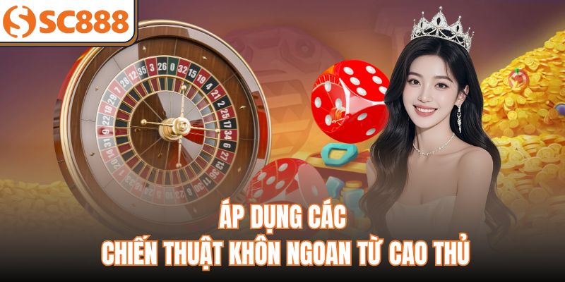 Áp dụng các chiến thuật khôn ngoan từ cao thủ